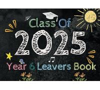 Class Of 2025 Year 6 Leavers Book: Primary School Memory Album, Graduation Keepsake to Write Messages & Collect Signatures For Classmates, Friends & Teachers To Record Meaningful Wishes.