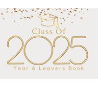 Class Of 2025 Year 6 Leavers Book: Primary School Memory Album, Graduation Keepsake to Write Messages & Collect Signatures For Classmates, Friends & Teachers To Record Meaningful Wishes.