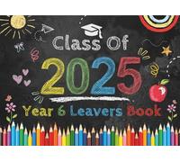 Class Of 2025 Year 6 Leavers Book: Primary School Memory Album, Graduation Keepsake to Write Messages & Collect Signatures For Classmates, Friends & Teachers To Record Meaningful Wishes.