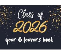 Class of 2026 Year 6 Leavers Book: A Keepsake for Messages, Autographs, and Wishes from Family, Friends, and Teachers.