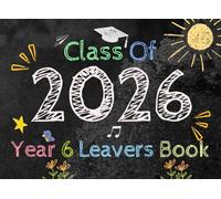 Class Of 2026 Year 6 Leavers Book: Primary School Memory Album, Graduation Keepsake to Write Messages & Collect Signatures For Classmates, Friends & Teachers To Record Meaningful Wishes.