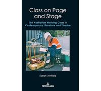 Class on Page and Stage: The Australian Working Class in Contemporary Literature and Theatre