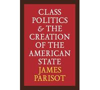 Class Politics and the Creation of the American State