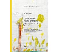 CLASSE PRIMA. Cosa fare per i bambini in difficoltà. Guida per il recupero delle difficoltà di lettura e scrittura dopo il monitoraggio