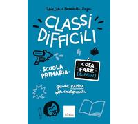 CLASSI DIFFICILI - COSA FARE (E NON). SCUOLA PRIMARIA. - CELI FABIO, ZAGNI