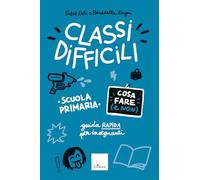 Classi difficili. Cosa fare (e non). Scuola primaria. Guida pratica per insegnanti