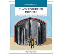 Classi e studenti difficili. Insegnare ed educare gli adolescenti oppositivi, aggressivi e iperattivi
