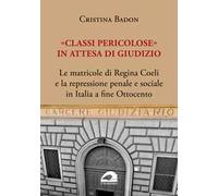 «Classi pericolose». Le matricole di Regina Coeli e la repressione penale e sociale in Italia a fine Ottocento