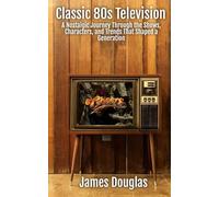 Classic 80s Television: A Nostalgic Journey Through the Shows, Characters, and Trends That Shaped a Generation