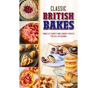 Classic British Bakes: Timeless Sweet and Savory Treats for All Occasions