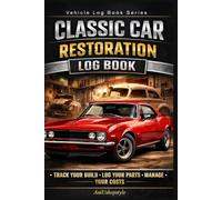 Classic Car Restoration Log Book: Track Progress, Repairs, Parts, Costs and Restoration Projects for Classic Cars