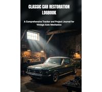 Classic Car Restoration Logbook: A Comprehensive Tracker and Project Journal for Vintage Auto Mechanics