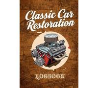 Classic Car Restoration Logbook: Mechanic’s Journal to Track Auto Parts, Costs, Garage Projects, Torque Specs & Build Layouts