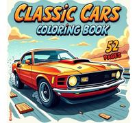 Classic Cars Coloring Book: 52 Unique Vintage Car Coloring Pages - Classic Cars, Muscle Cars & Antique Vehicles for Kids, Teens & Adults - Perfect for Relaxation, Creativity & Stress Relief