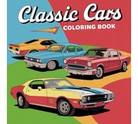 Classic Cars Coloring Book: For Kids, Adults, and All Car Enthusiasts: Muscle Cars, Iconic Classics, and Timeless Automotive Designs / 40+ Designs of Relaxing and Fun Coloring