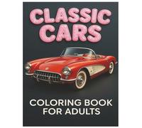 Classic Cars Stress Relief Coloring Book: For Adults, Bold and Easy, Simple and Big Designs for Relaxation Featuring A Plethora of Cars