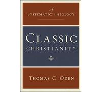 Classic Christianity: A Systematic Theology