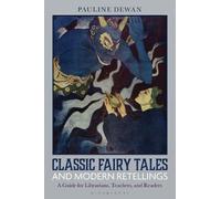 Classic Fairy Tales and Modern Retellings: A Guide for Librarians, Teachers, and Readers
