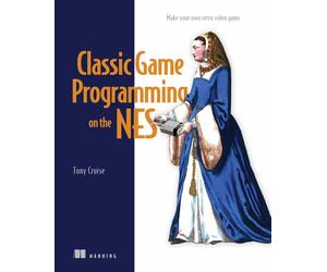 Classic Game Programming on the NES: Make Your Own Retro Video Game-Cruise, Tony