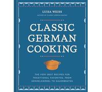 Classic German Cooking: The Very Best Recipes for Traditional Favorites, from