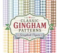 Classic Gingham Patterns Scrapbook Papers: 80 Checkered Designs for Junk Journals, Mixed Media Collage Art, and Creative Crafting Projects