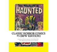 Classic Horror Comics #5 (B&W Edition): Complete Issues: Journey Into Fear #21 - This Magazine Is Haunted #7 & #9