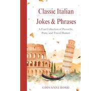 Classic Italian Jokes & Phrases: A Fun Collection of Proverbs, Puns, and Travel Humor: Laugh Your Way Through Italy - Food, Family, Travel, and Timeless Wisdom