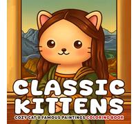 Classic Kittens Coloring Book: Iconic Masterpiece Coloring Pages with Cute Cats, Historic Scenes, Playful Adventures for Art Lovers to Enjoy & Have Fun