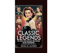 CLASSIC LEGENDS: The Actors And Actresses Who Defined An Era In Hollywood (Unforgettable Fun Facts)