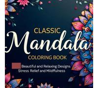 CLASSIC MANDALA COLORING BOOK: Beautiful and Relaxing Mandala Designs for Stress Relief and Mindfulness