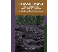 Classic Maya Social Inequality, Networks and Collapse at Dos Pilas, Petén, Guatemala