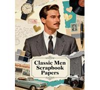 Classic Men Scrapbook Papers: A Carefully Designed 8.5 × 11 Scrapbook Papers with Over 200 Craft Elements on 35 Pages of Stunning Patterns, Cutouts & Creative Designs