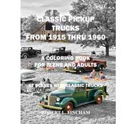Classic Pickup Trucks From 1915 Thru 1960: A Coloring Book for Teens and Adults