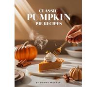 Classic Pumpkin Pie Recipes: Easy Holiday Baking Made Simple - Creamy, Spiced, and Perfectly Sweet Pumpkin Pie Recipes for Every Occasion”
