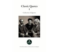 Classic Quotes: Volume I - A Collection of Quotes, Reflections, and Thoughts by Great Authors Curated by Classicists