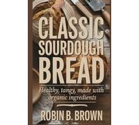 CLASSIC SOURDOUGH BREAD: Healthy, Tangy, Made with Organic Ingredients