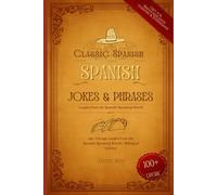 Classic Spanish Jokes & Phrases: 100+ Vintage Laughs from the Spanish-Speaking World: Bilingual Edition - Perfect Gift for Hispanohablantes & Learners (Puns, Proverbs & Global Latino Humor)