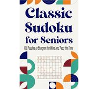 Classic Sudoku for Seniors: 100 Puzzles to Sharpen the Mind and Pass the Time