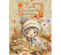Classic Thanksgiving Ephemera: Cut and Collage Book for Scrapbooking, Junk Journaling, Art Journaling, Paper Crafts, Card Making, Planners, Mixed Media, Decoupage, School Art Projects, Glue Books