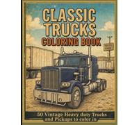 Classic Trucks Coloring Book: A Rugged Collection of Vintage Pickups, Work Trucks and Heavy-Duty Icons for Truck Lovers