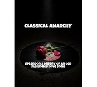 Classical Anarchy: Splendor & Misery Of An Old Fashioned Love Song