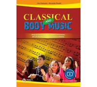 Classical and body music. Body percussion, oggetti e movimento per un ascolto attivo della musica classica. Con File audio e video in streaming