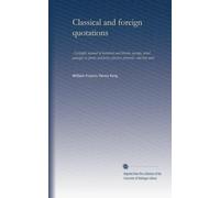 Classical and foreign quotations a polyglot manual of historical and literary sayings, noted passages in poetry and prose, phrases, proverbs, and bons mots. 68