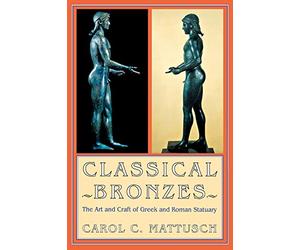 Classical Bronzes: The Art and Craft of Gr nd Roman Statuary