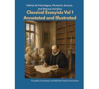 Classical Essayists Volume 1: Montaigne, Plutarch, Seneca, and Marcus Aurelius (Annotated and Illustrated): Writing to Think