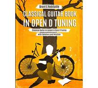 Classical Guitar Book in Open D Tuning: Classical Guitar Arranged in Open D Tuning with Tablature and Notation