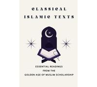 Classical Islamic Texts: Essential Readings from the Golden Age of Muslim Scholarship
