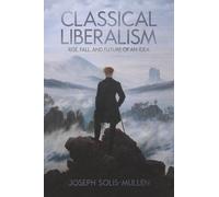 Classical Liberalism: Rise, Fall, and Future of an Idea