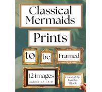 Classical Mermaids Prints to Be Framed: A Curated Set of 12 Ready-to-Frame Vintage Prints for Standard 8x10, 5x7, and 4x6 Frames