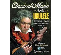 Classical Music for the Ukulele: More Than 40 of the World's Most Beautiful and Enduring Light Classic Masterpieces